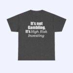 The "It's Not Gambling It's High Risk Investing Shirt" is a dark gray tee with the phrase “It’s not Gambling, It’s High Risk Investing” in white print—perfect for fans of high-risk investing.