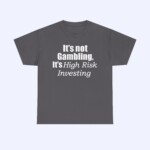 The "It's Not Gambling It's High Risk Investing Shirt" is a dark gray tee with white text, featuring "High Risk Investing" in italics—ideal for anyone who likes to blur the line between gambling and bold financial moves.