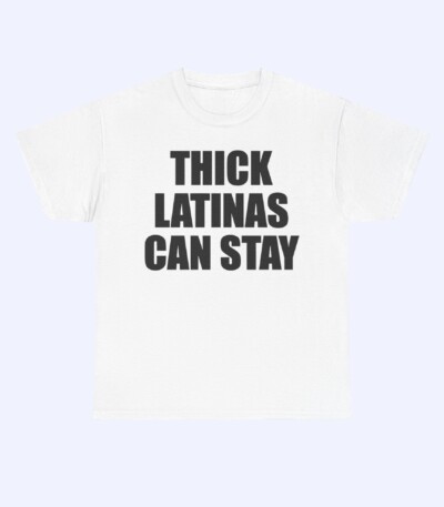 The Thick Latinas Can Stay Shirt is a white tee with bold black text on the front, making a confident and stylish statement.