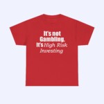 The It's Not Gambling It's High Risk Investing Shirt is red with white text—"It's Not Gambling, It's High Risk Investing"—and the words "High Risk Investing" in italic. Displayed on a light background.