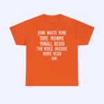 The Jone Waste Yore Toye Monme Shirt is orange, with white irregular-font text: JONE WASTE YORE TOYE MONME YORALL REDIII THE VOICE INSOIDE MOYE YEDD - TOM.