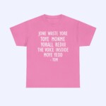 The Jone Waste Yore Toye Monme Shirt in pink features bold white text: "JONE WASTE YORE TOYE MONME YORALL REDIII THE VOICE INSOIDE MOYE YEDD - TOM", showcased on a plain light background.