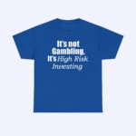The It's Not Gambling It's High Risk Investing Shirt is blue with white text that says, "It's Not Gambling, It's High Risk Investing.