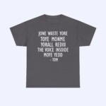 A dark gray Jone Waste Yore Toye Monme Shirt features bold white text: “JONE WASTE YORE TOYE MONME YORALL REDIII THE VOICE INSOIDE MOYE YEDD - TOM.”.