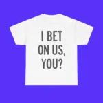 The I Bet On Us You Shirt features bold black "I BET ON US, YOU?" text on the front of a white tee, shown on a bright blue background.