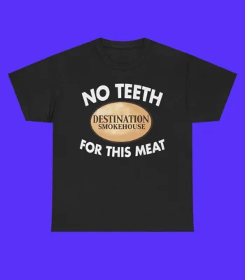 The No Teeth Destination Smokehouse For This Meat Shirt features "NO TEETH FOR THIS MEAT" in white and a brown oval DESTINATION SMOKEHOUSE logo on a solid blue background.