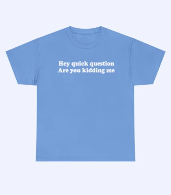 The Hey Quick Question Are You Kidding Me Shirt is a light blue tee with white text on the front, shown laid flat on a plain, light background. Perfect for anyone who enjoys a funny t-shirt.