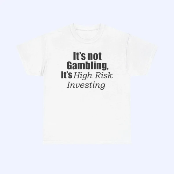 The It's Not Gambling It's High Risk Investing Shirt is a white shirt with the bold, italicized phrase "It's Not Gambling, It's High Risk Investing" printed on the front.