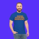 Good Fucking Riddance Person Shirt