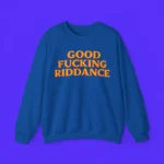 Good Fucking Riddance Sweatshirt
