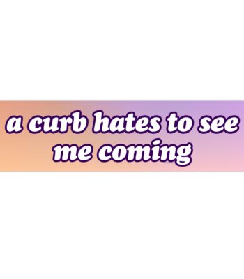 A curb hates to see me coming bumper sticker – Funny vinyl design