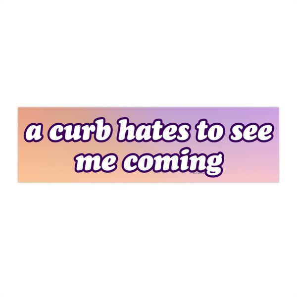 A curb hates to see me coming bumper sticker – Funny vinyl design