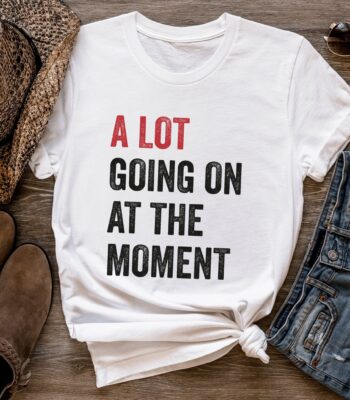 A Lot Going On At The Moment Shirt – Soft Concert Fan Tee