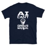 AI Can’t Drive Manual Shirt – Funny Unisex Cotton Tee