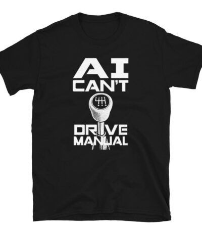 AI Can’t Drive Manual Shirt – Funny Unisex Cotton Tee