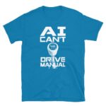 AI Can’t Drive Manual Shirt – Funny Unisex Cotton Tee