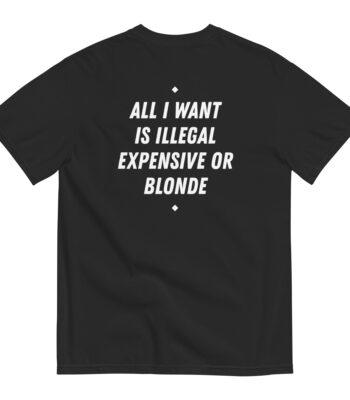 All I Want is Expensive Blonde Tee – Bold Unisex Cotton Shirt