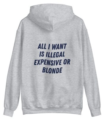 All I Want Is Illegal Blonde Hoodie – Cozy Unisex Fleece Sweatshirt