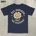 All Oopsies No Daisies Shirt – Funny Unisex Cotton Tee