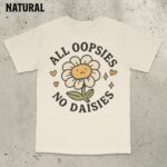 All Oopsies No Daisies Shirt – Funny Unisex Cotton Tee