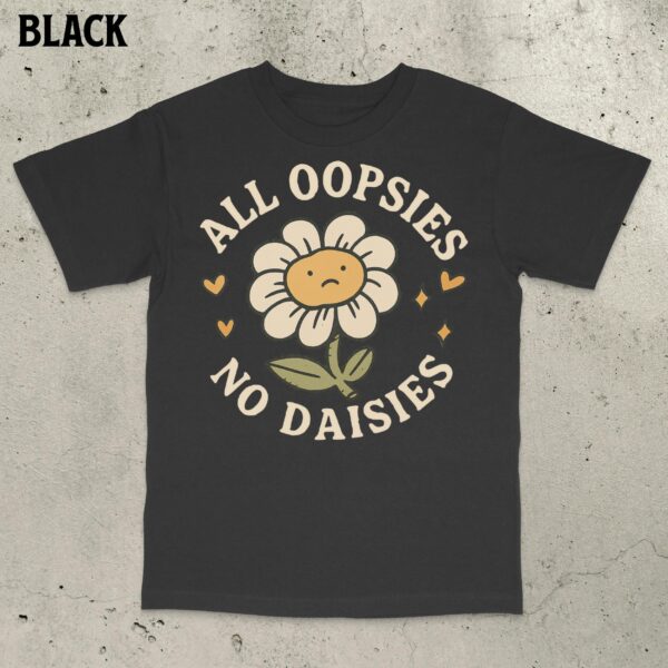 All Oopsies No Daisies Shirt – Funny Unisex Cotton Tee