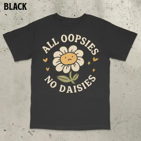 All Oopsies No Daisies Shirt – Funny Unisex Cotton Tee