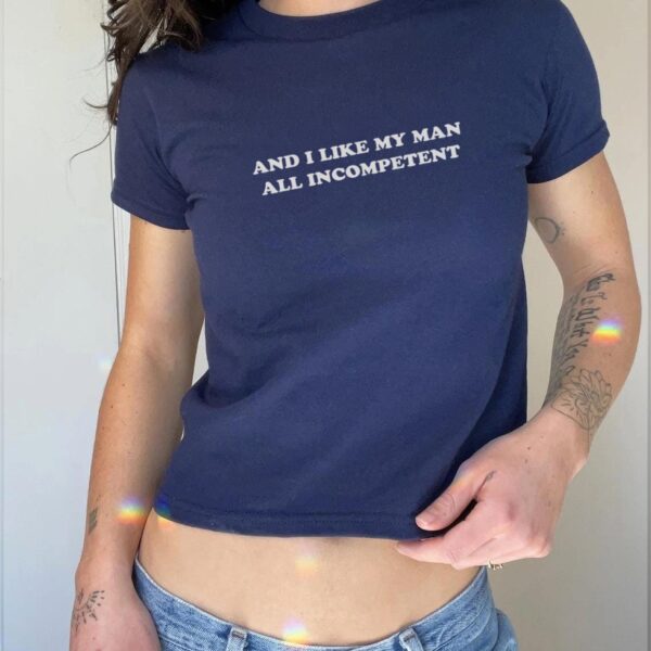 And I Like My Man All Incompetent Tee – Funny Y2K Crop Top