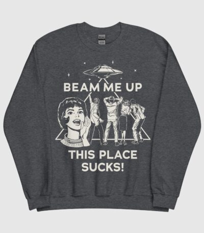 Beam Me Up This Place Sucks Sweatshirt – Retro Graphic Top