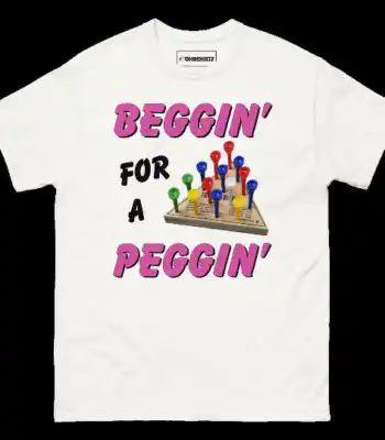 Beggin' For A Peggin' Shirt – Classic Unisex Cotton Tee