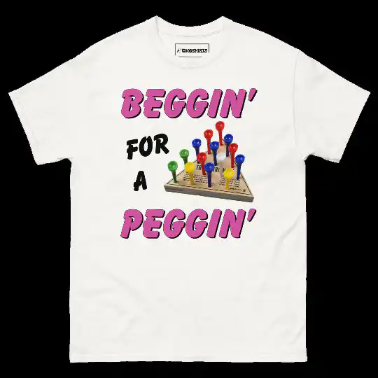 Beggin' For A Peggin' Shirt – Classic Unisex Cotton Tee
