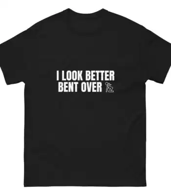Bent Over T-Shirt – Funny Cotton Tee for Comfy Humor Lovers
