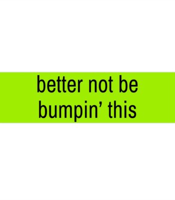 Better Not Be Bumpin' This Bumper Sticker – Funny Vinyl Magnet