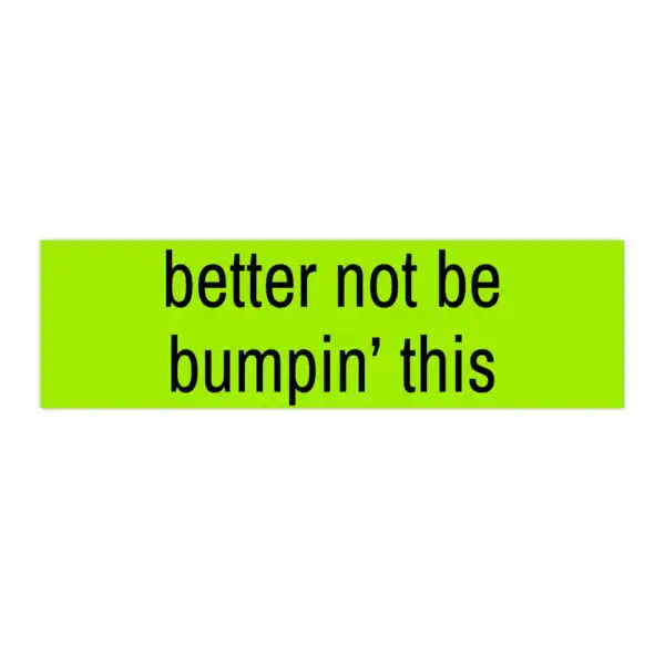 Better Not Be Bumpin' This Bumper Sticker – Funny Vinyl Magnet