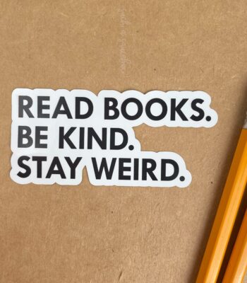 Bookish Stickers - Read Books, Be Kind, Stay Weird, Vinyl Decal