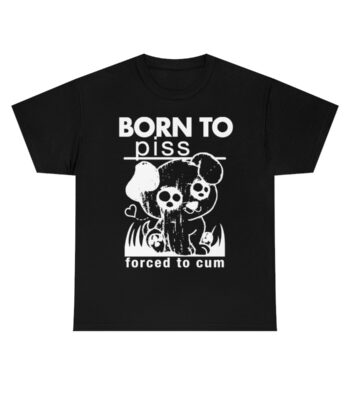 Born To Piss, Forced To Cum – Fun Graphic Tee for Adults