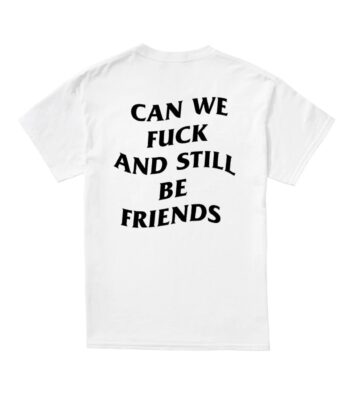 Can we f*ck and still be friends shirt – Unisex Cotton Casual Tee