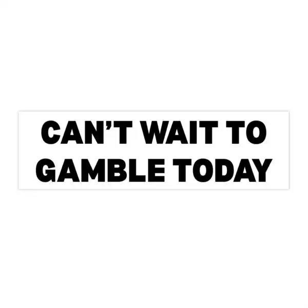 Can't Wait to Gamble Today Bumper Sticker & Magnet - Funny Vinyl