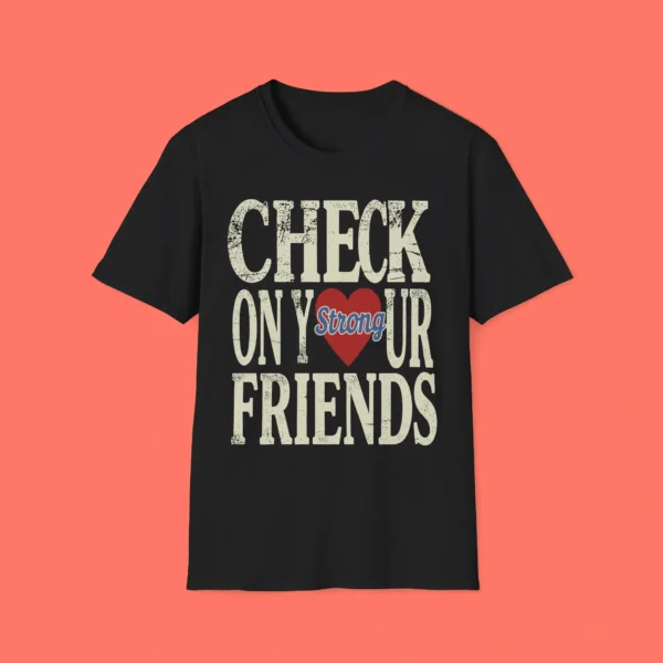 Check On Your Strong Friends Shirt – Emotional Support Graphic Tee