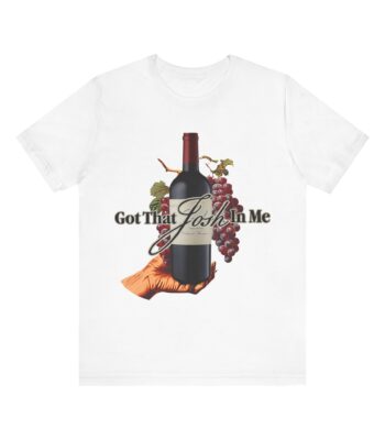 Classy Wine Got That Josh In Me Tee – Funny Unisex Short Sleeve Shirt