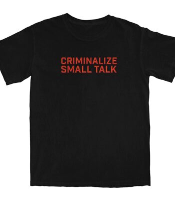 Criminalize Small Talk T Shirt – Soft Cotton Graphic Tee