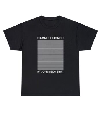 Damnit I Ironed My Joy Division Tee – Cool Graphic Unisex Shirt