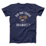 Did You Touch My Drumset? Funny Unisex T-Shirt for Music Lovers