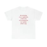 Do not give me a cigarette meme shirt - Ironic Unisex Y2K Tee