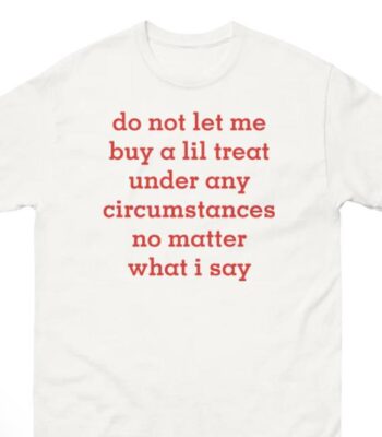 Do Not Let Me Buy A Lil Treat Shirt – Funny Unisex Cotton Tee