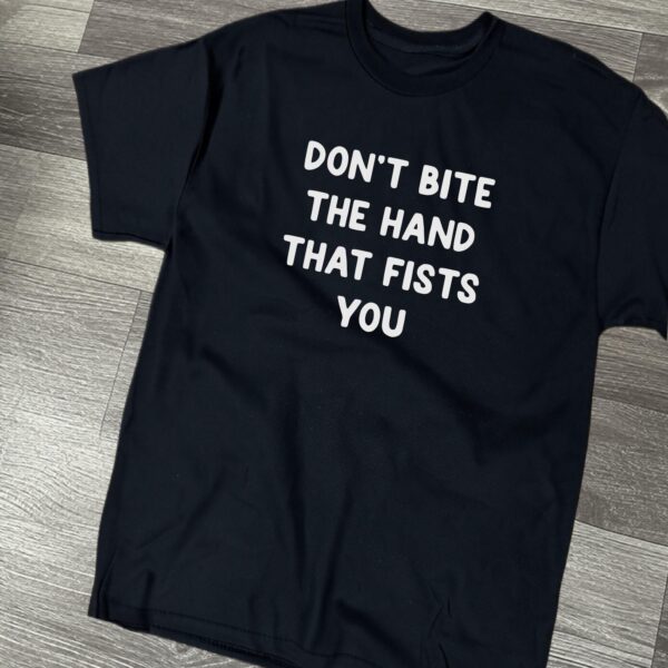 Don't Bite The Hand That Fists You T-Shirt – Humorous Cotton Tee
