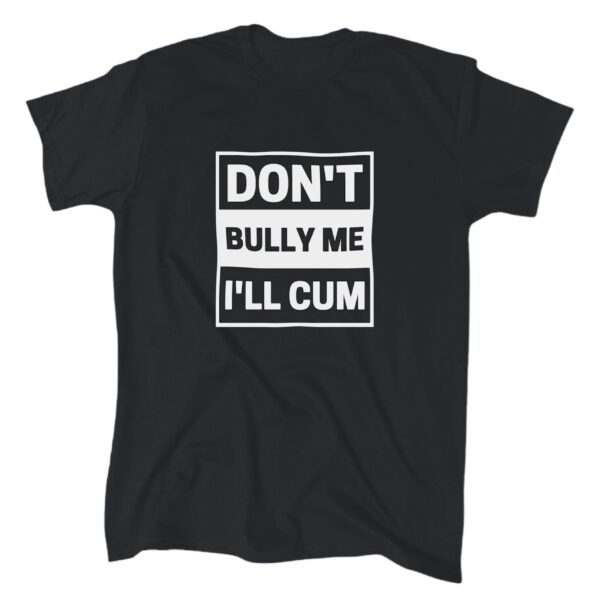 Don't Bully Me I'll Cum Funny Black Men's T-Shirt - Cotton Crew