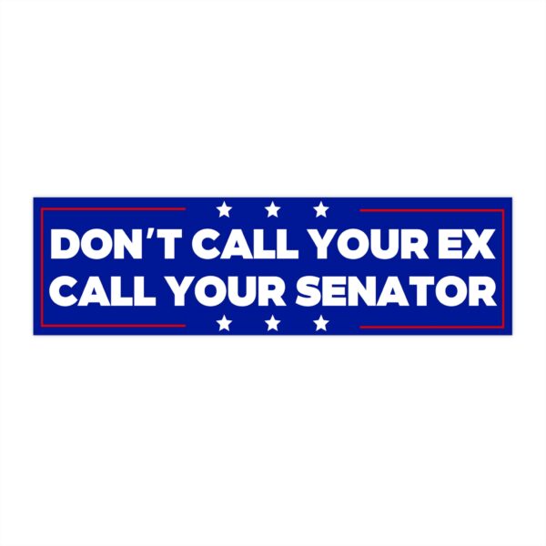Don't Call Your Ex Call Your Senator Bumper Sticker – Funny Vinyl Decor