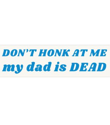 Don't Honk at Me My Dad is Dead Bumper Sticker & Magnet - Funny 8.7" x 2.7" Waterproof