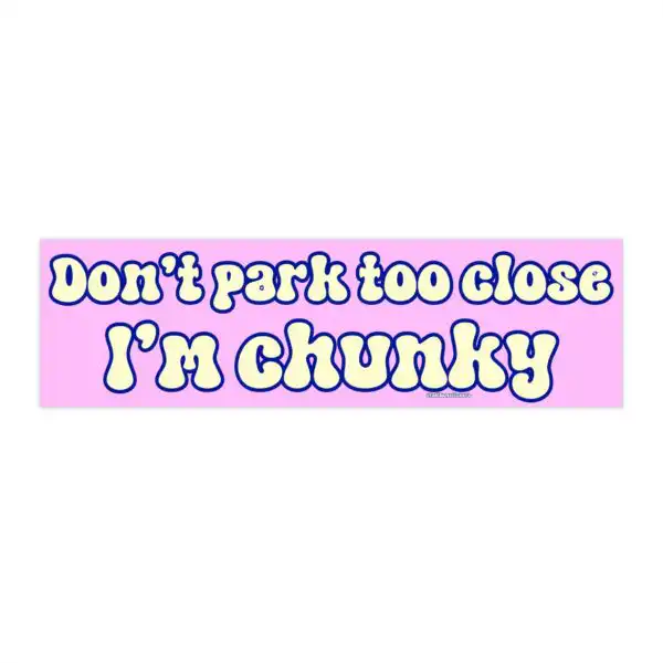 Don't Park Too Close I'm Chunky Bumper Sticker & Magnet - Funny Vinyl Decor