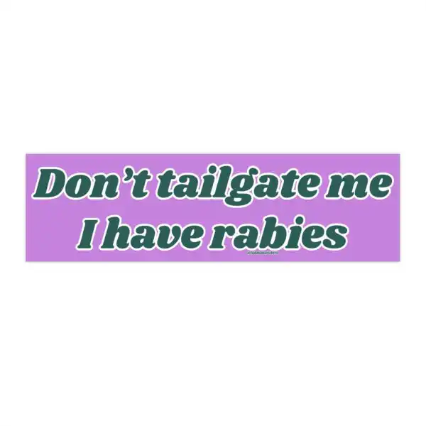 Don't Tailgate Me I Have Rabies Bumper Sticker – Funny Vinyl Magnet